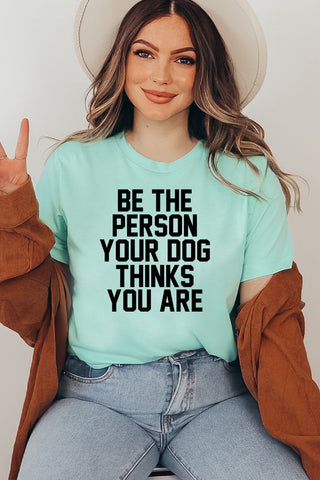 Be The Person Your Dog Thinks You Are T-shirt