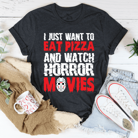 I Just Want To Eat Pizza And Watch Horror Movies Tee