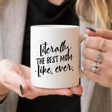 Literally The Best Mom Like Ever Mug, Mothers Day